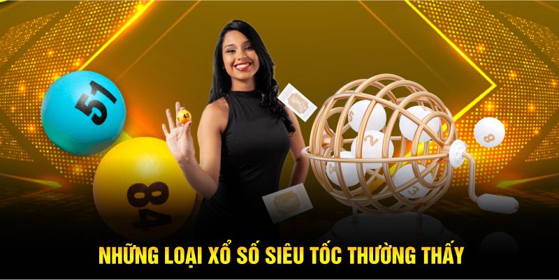 những loại xổ số siêu tốc thường thấy